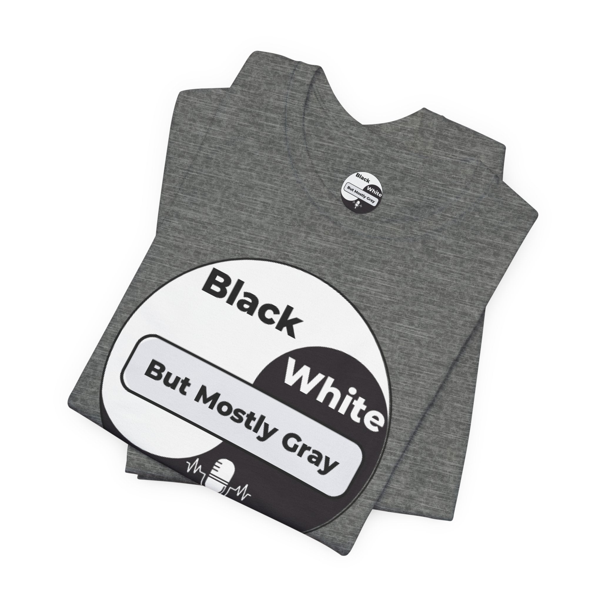 Black, White but Mostly Gray- Unisex T-Shirt