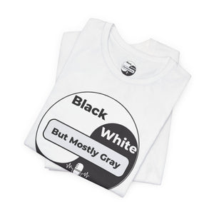 Black, White but Mostly Gray- Unisex T-Shirt