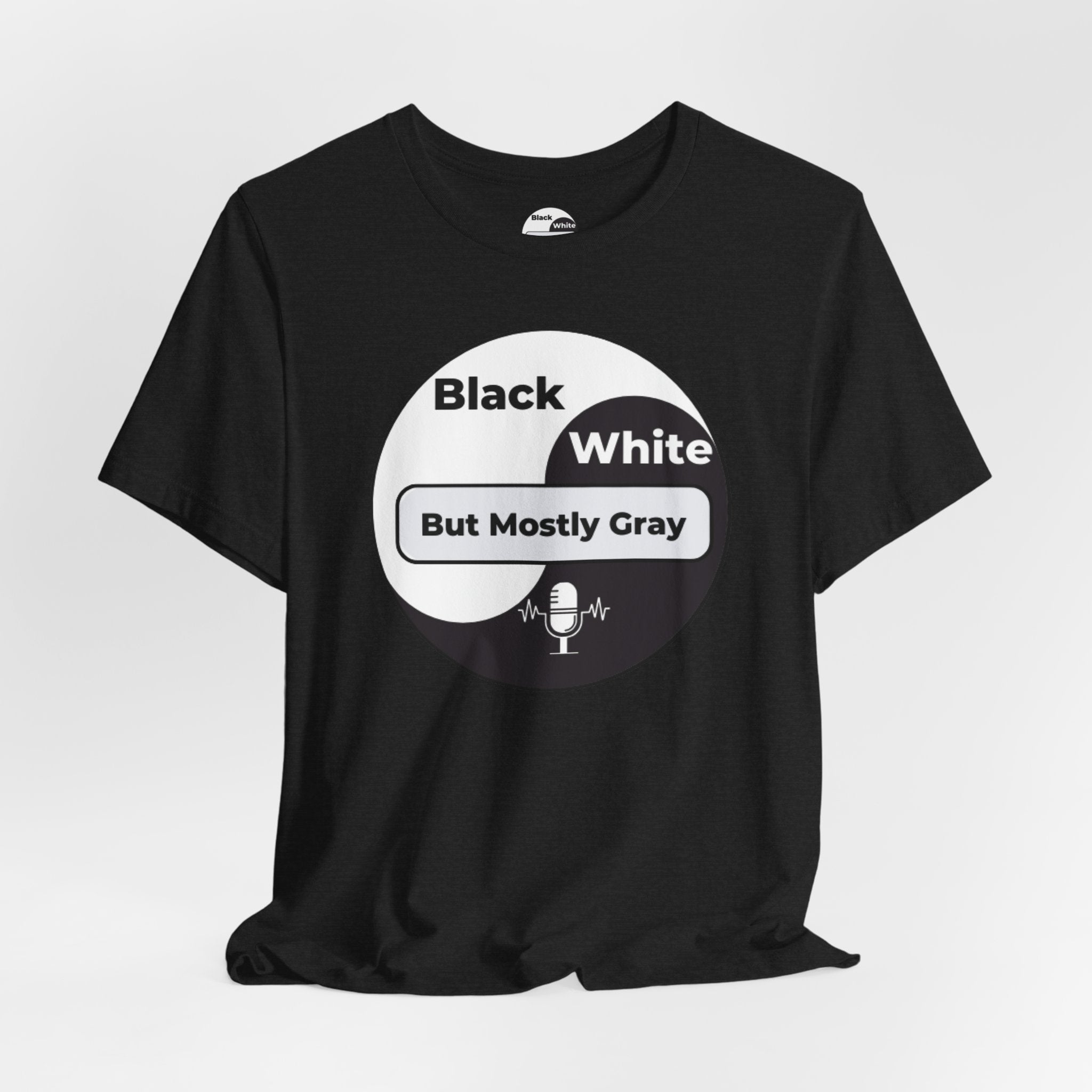 Black, White but Mostly Gray- Unisex T-Shirt